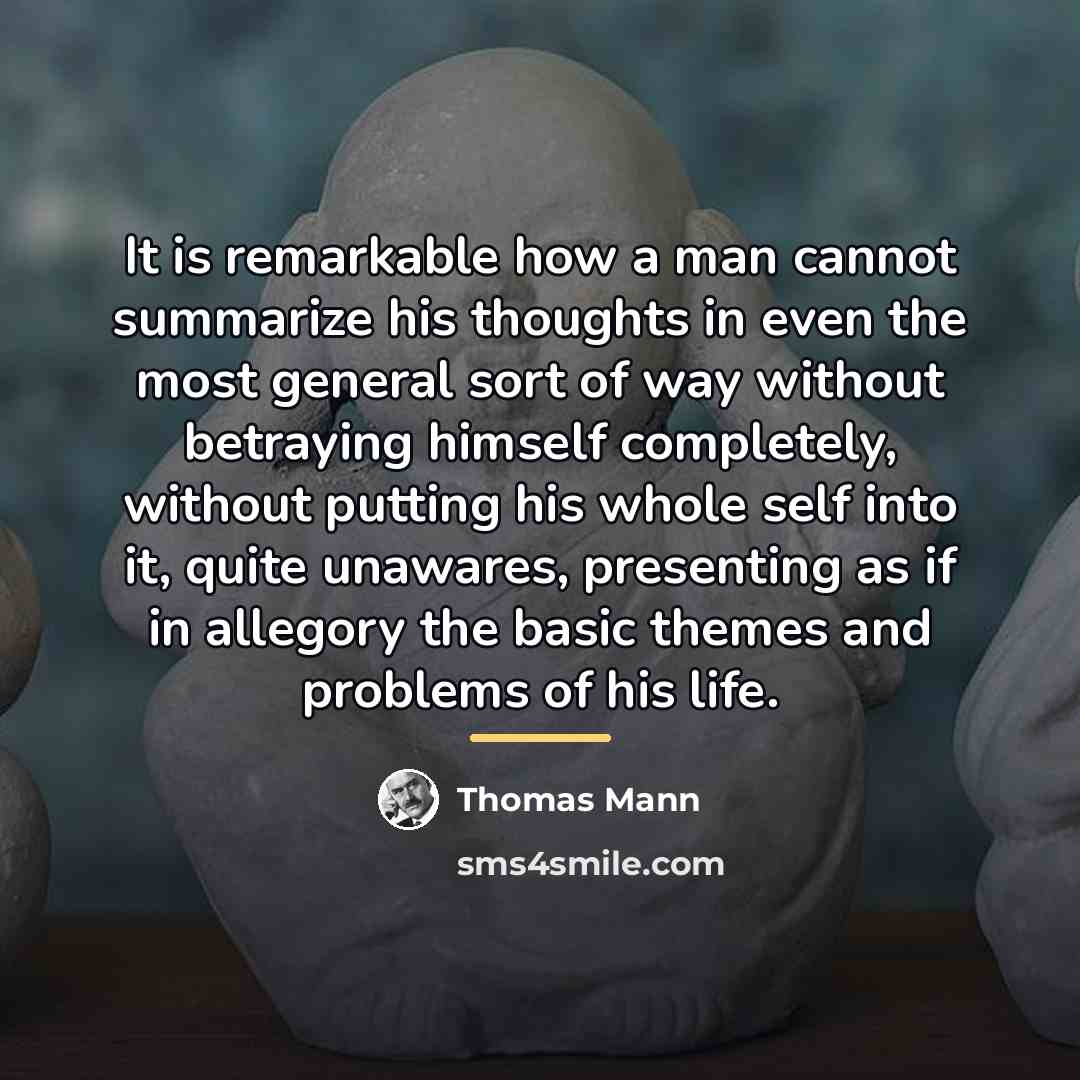 “It is remarkable how a man cannot summarize his thoughts…” quote by Thomas Mann