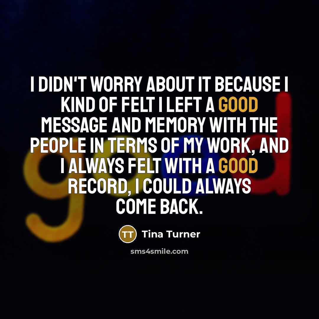 “I didn't worry about it because I kind of felt…” quote by Tina Turner