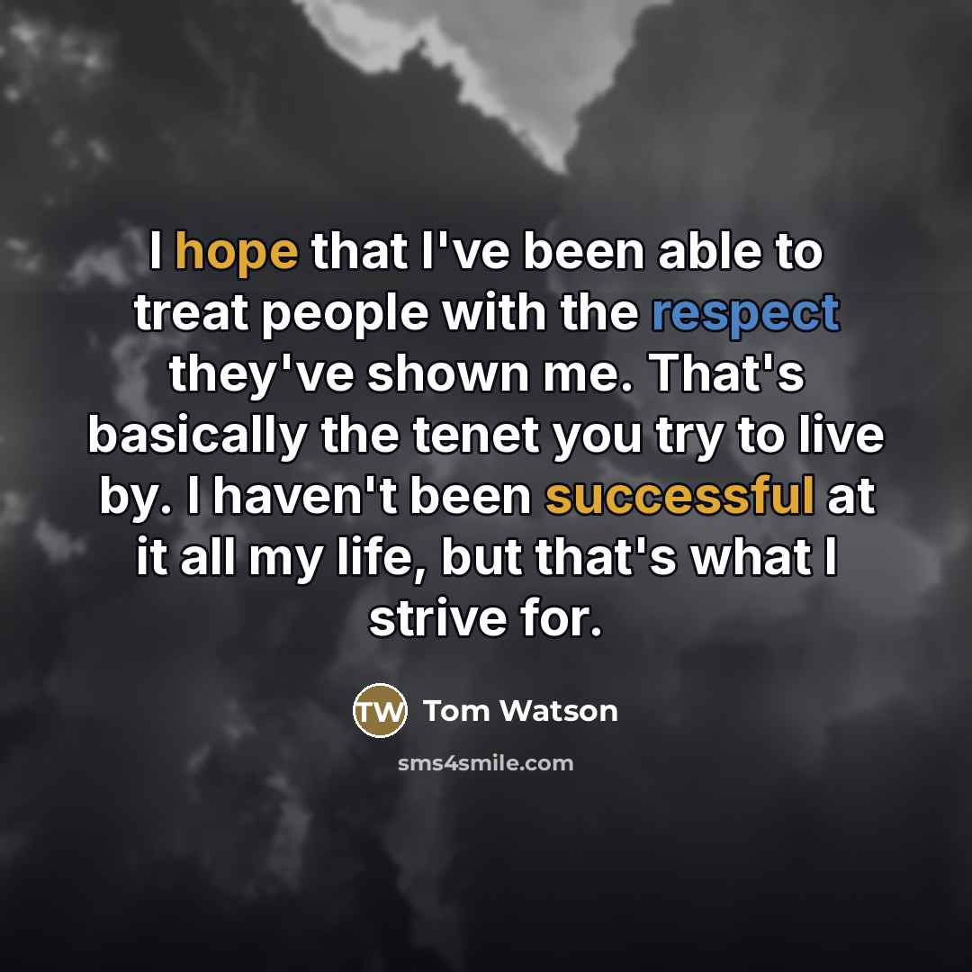 “I hope that I've been able to treat people with…” quote by Tom Watson
