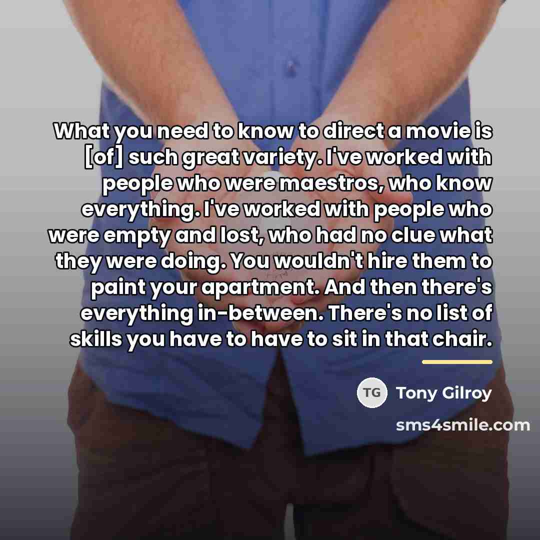“What you need to know to direct a movie is…” quote by Tony Gilroy