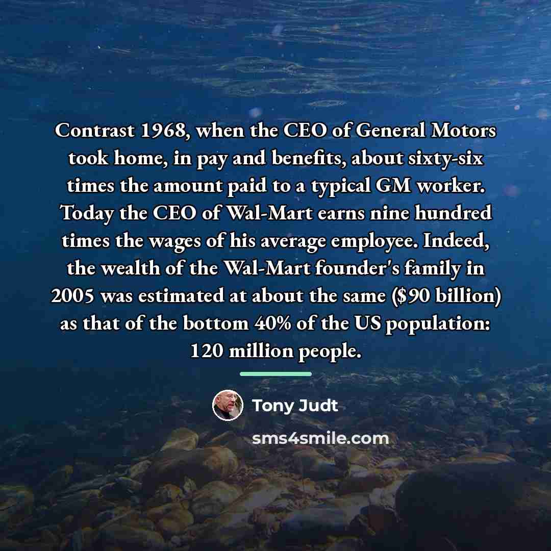 “Contrast 1968, when the CEO of General Motors took home,…” quote by Tony Judt