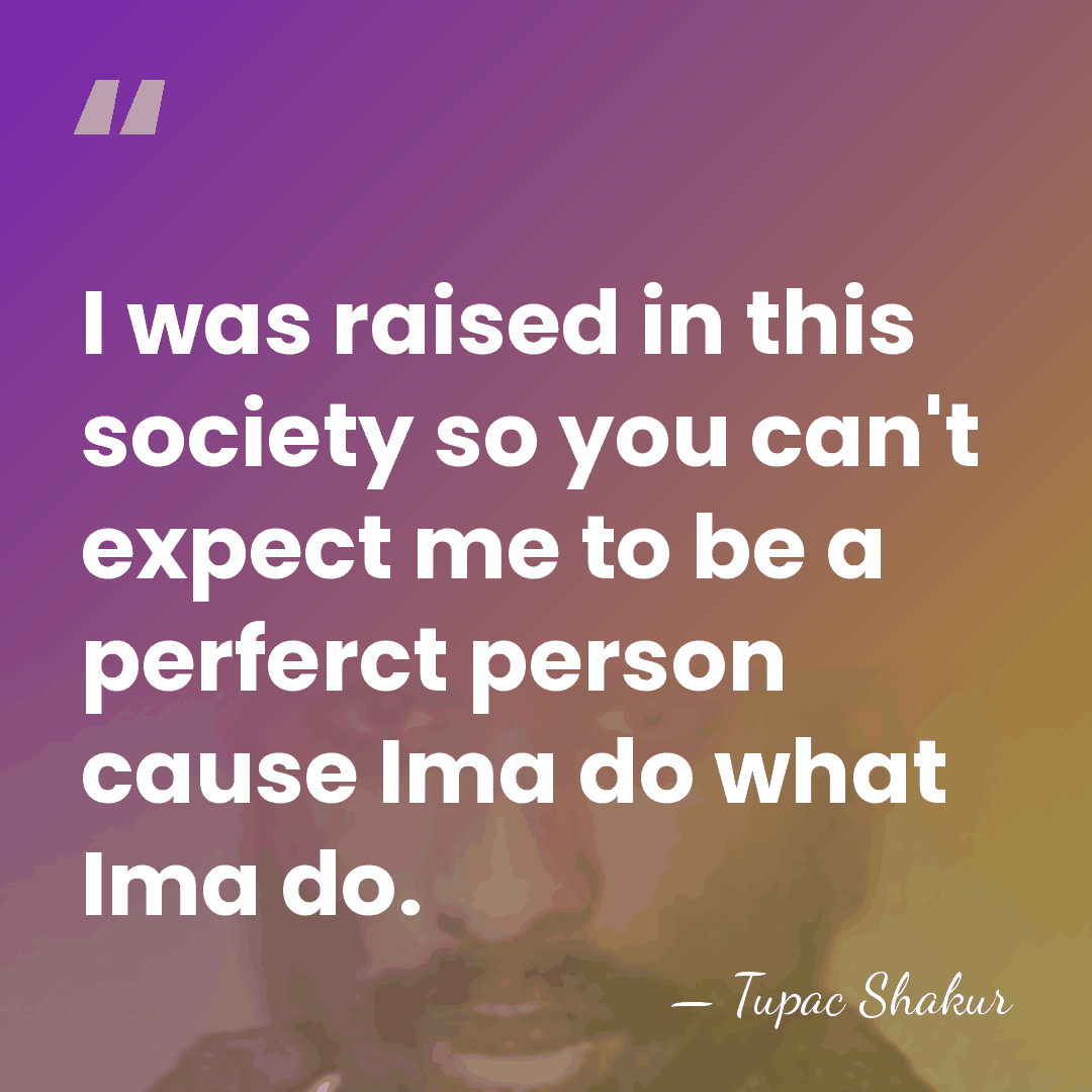 I was raised in this society so you can't expect me to&hellip; - Tupac Shakur