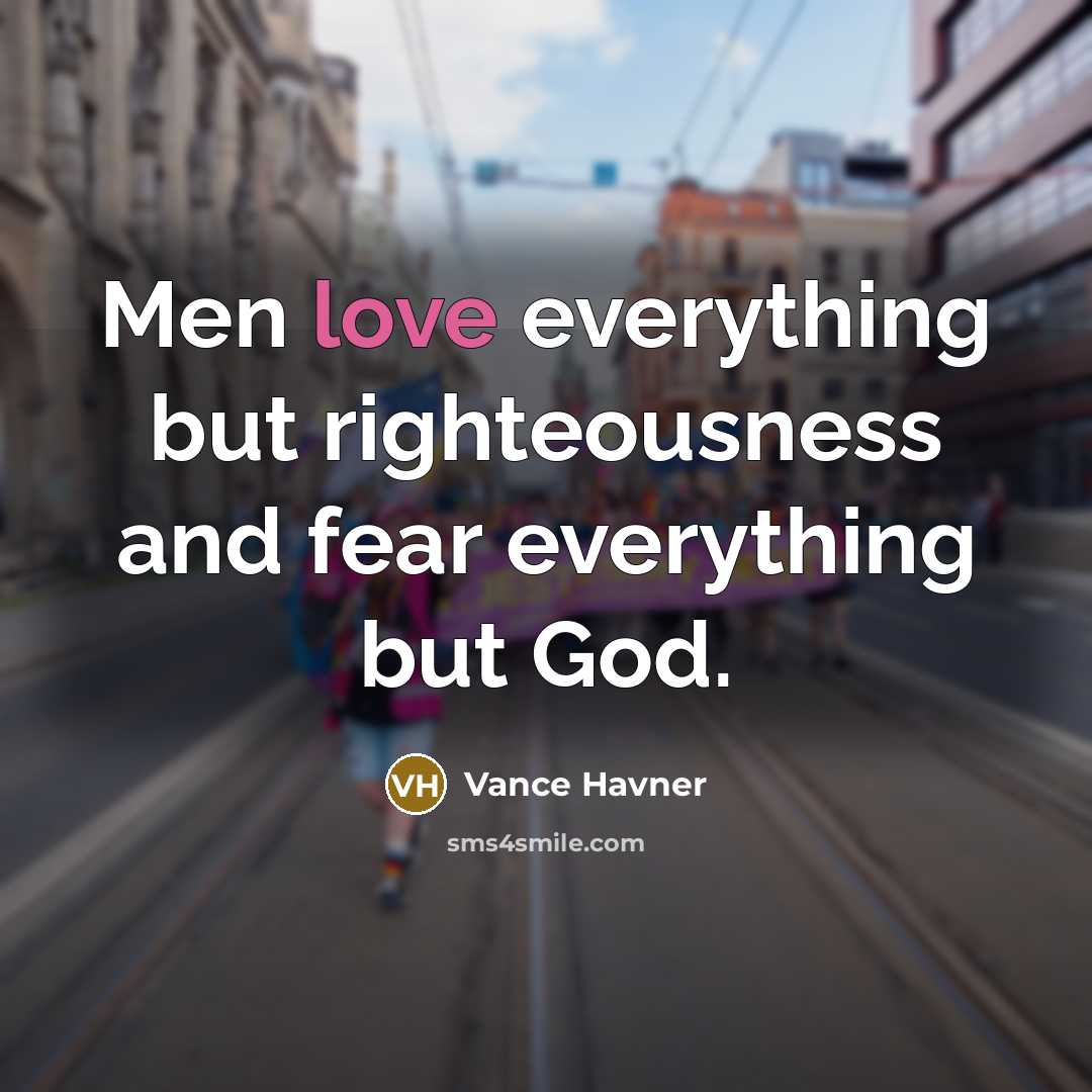“Men love everything but righteousness and fear everything but God.…” quote by Vance Havner
