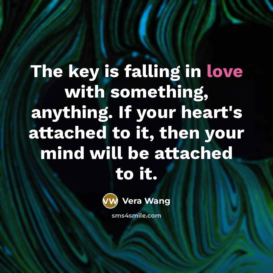 “The key is falling in love with something, anything. If…” quote by Vera Wang