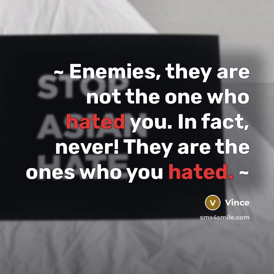 “~ Enemies, they are not the one who hated you.…” quote by Vince