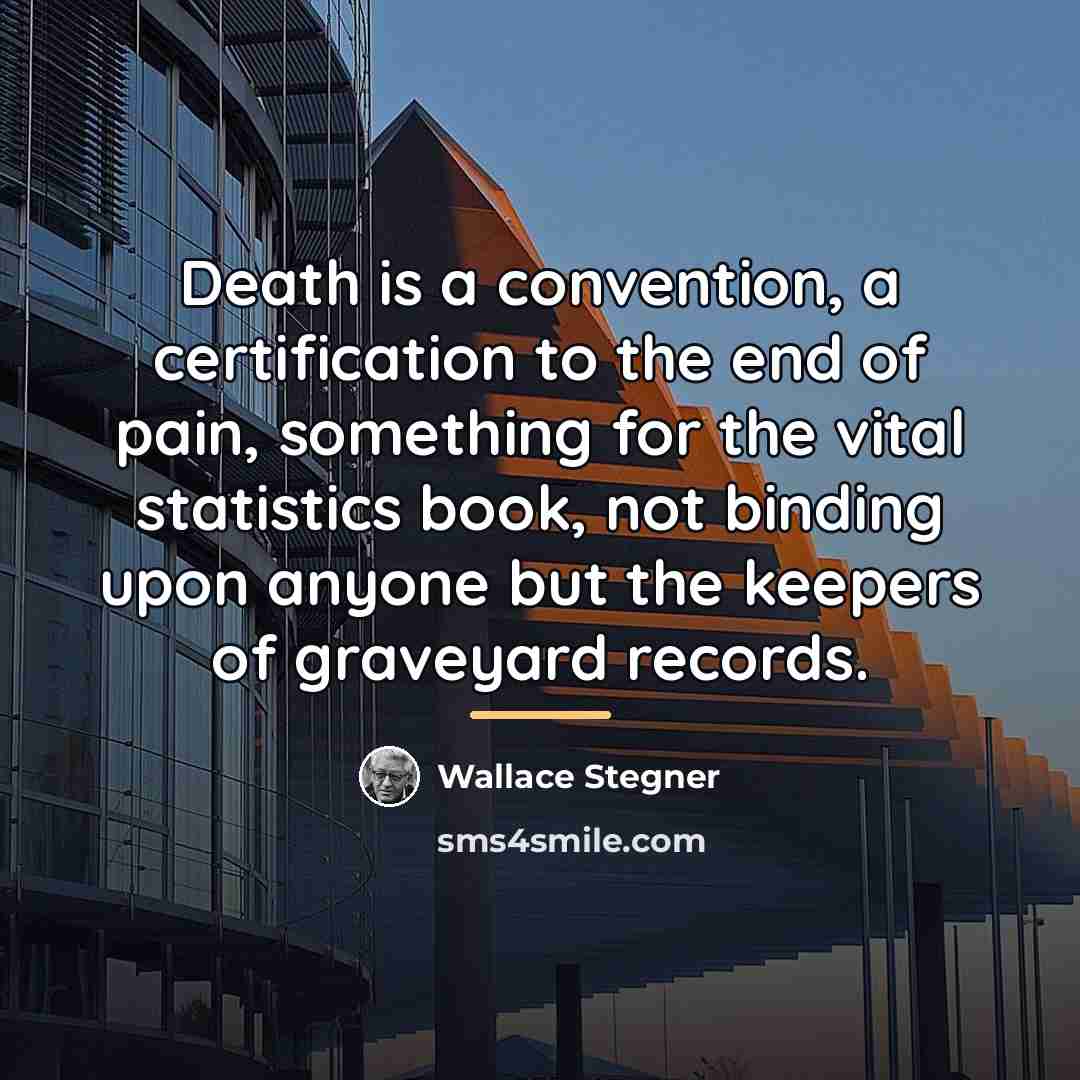 “Death is a convention, a certification to the end of…” quote by Wallace Stegner