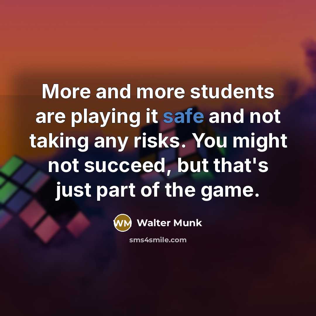 “More and more students are playing it safe and not…” quote by Walter Munk