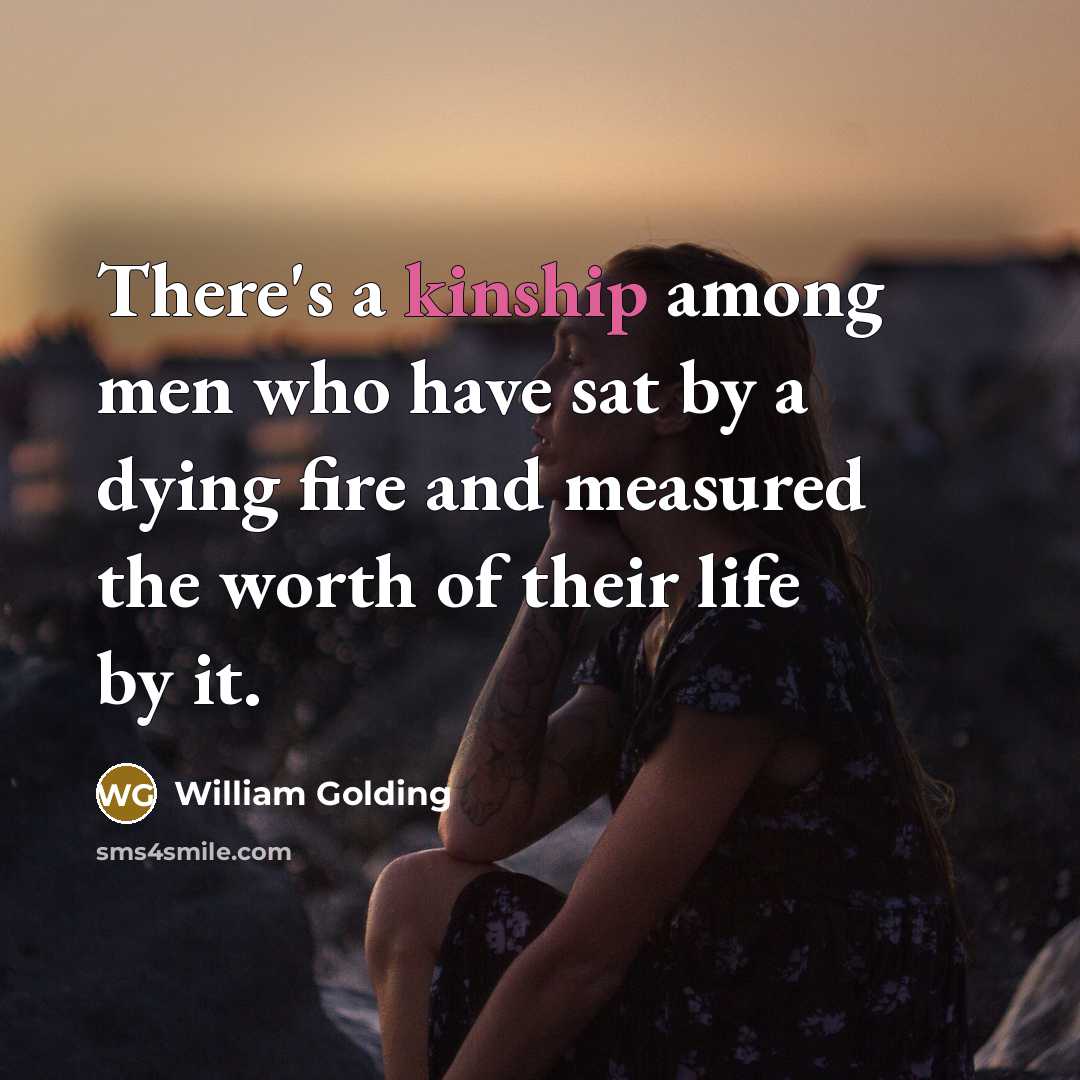 “There's a kinship among men who have sat by a…” quote by William Golding