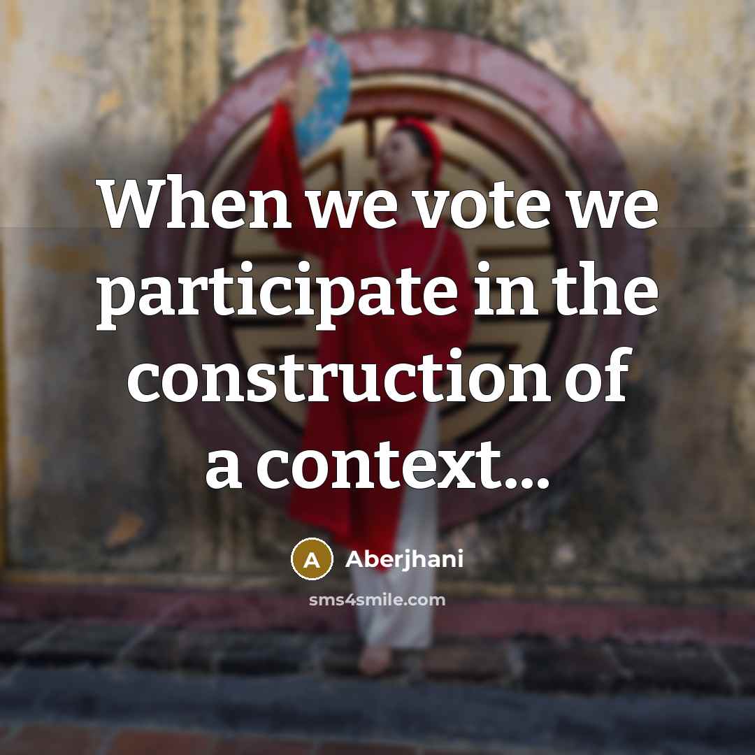 “When we vote we participate in the construction of a…” quote by Aberjhani
