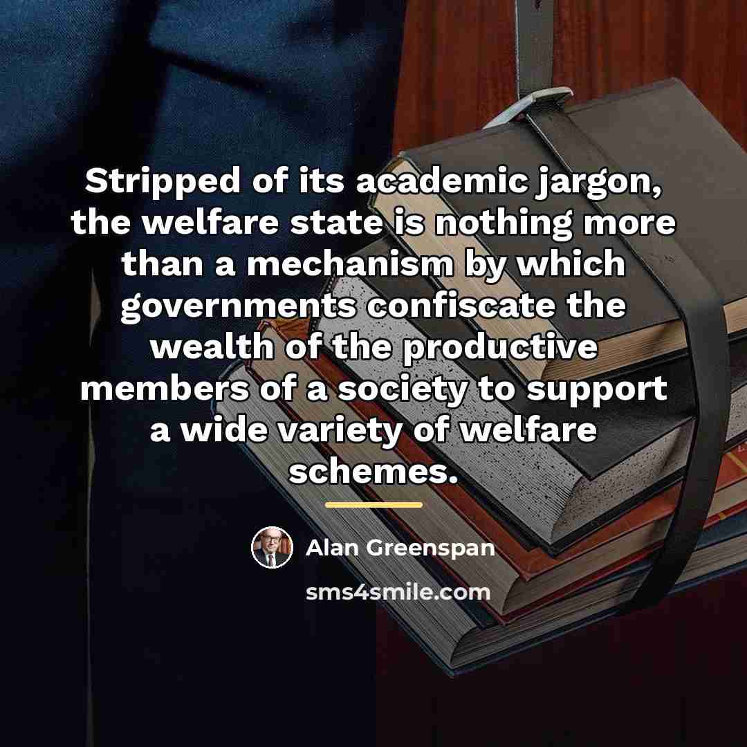 “Stripped of its academic jargon, the welfare state is nothing…” quote by Alan Greenspan