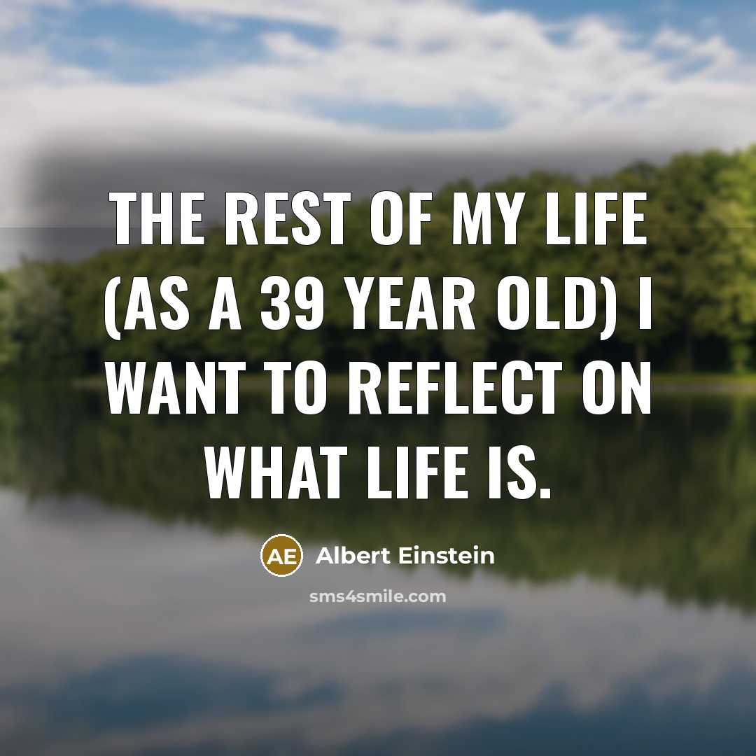 “The rest of my life (as a 39 year old)…” quote by Albert Einstein