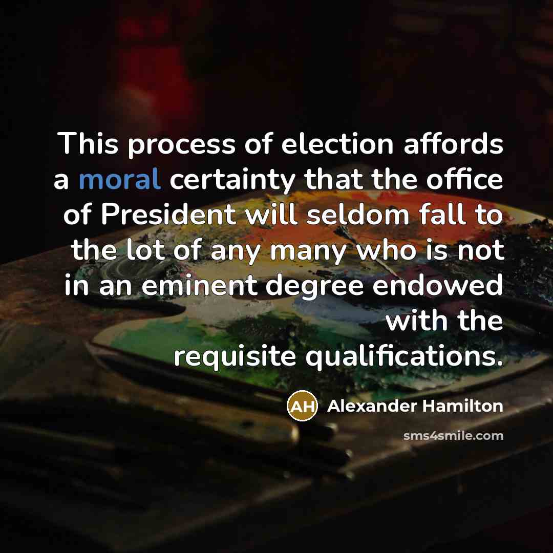 “This process of election affords a moral certainty that the…” quote by Alexander Hamilton