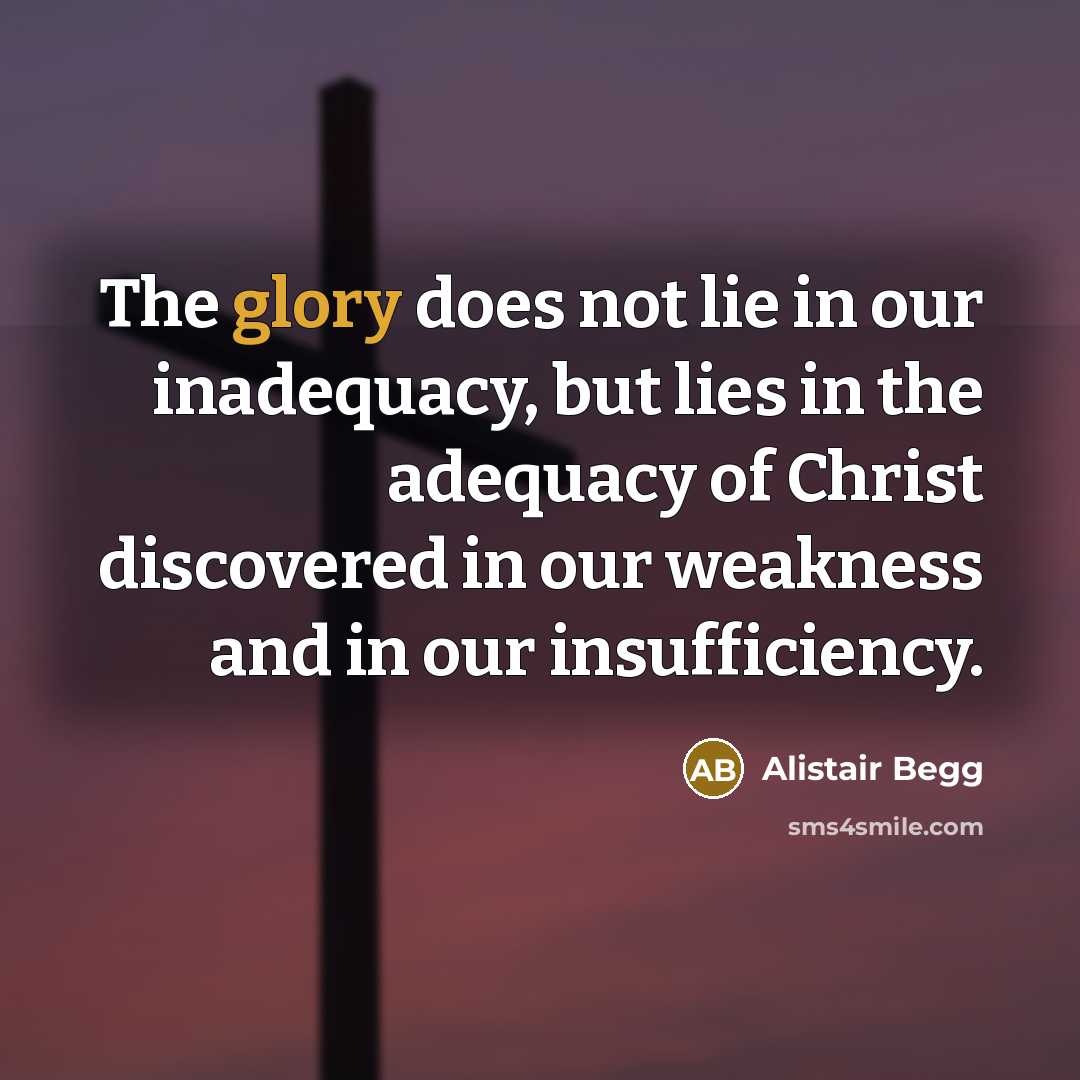 “The glory does not lie in our inadequacy, but lies…” quote by Alistair Begg