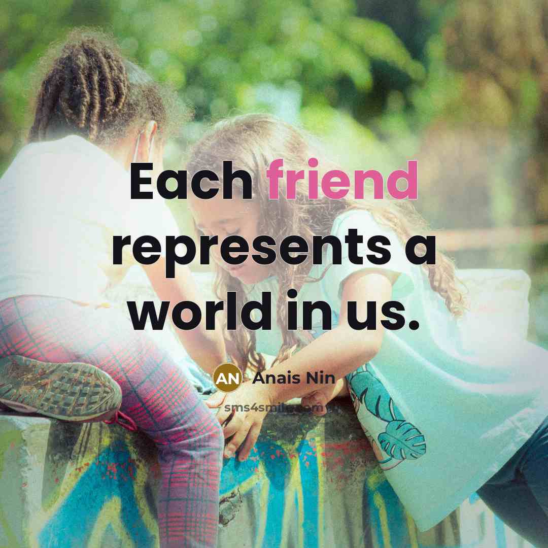 “Each friend represents a world in us.…” quote by Anais Nin