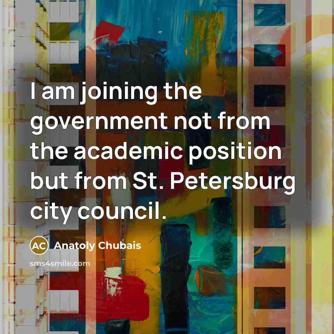 “I am joining the government not from the academic position…” quote by Anatoly Chubais