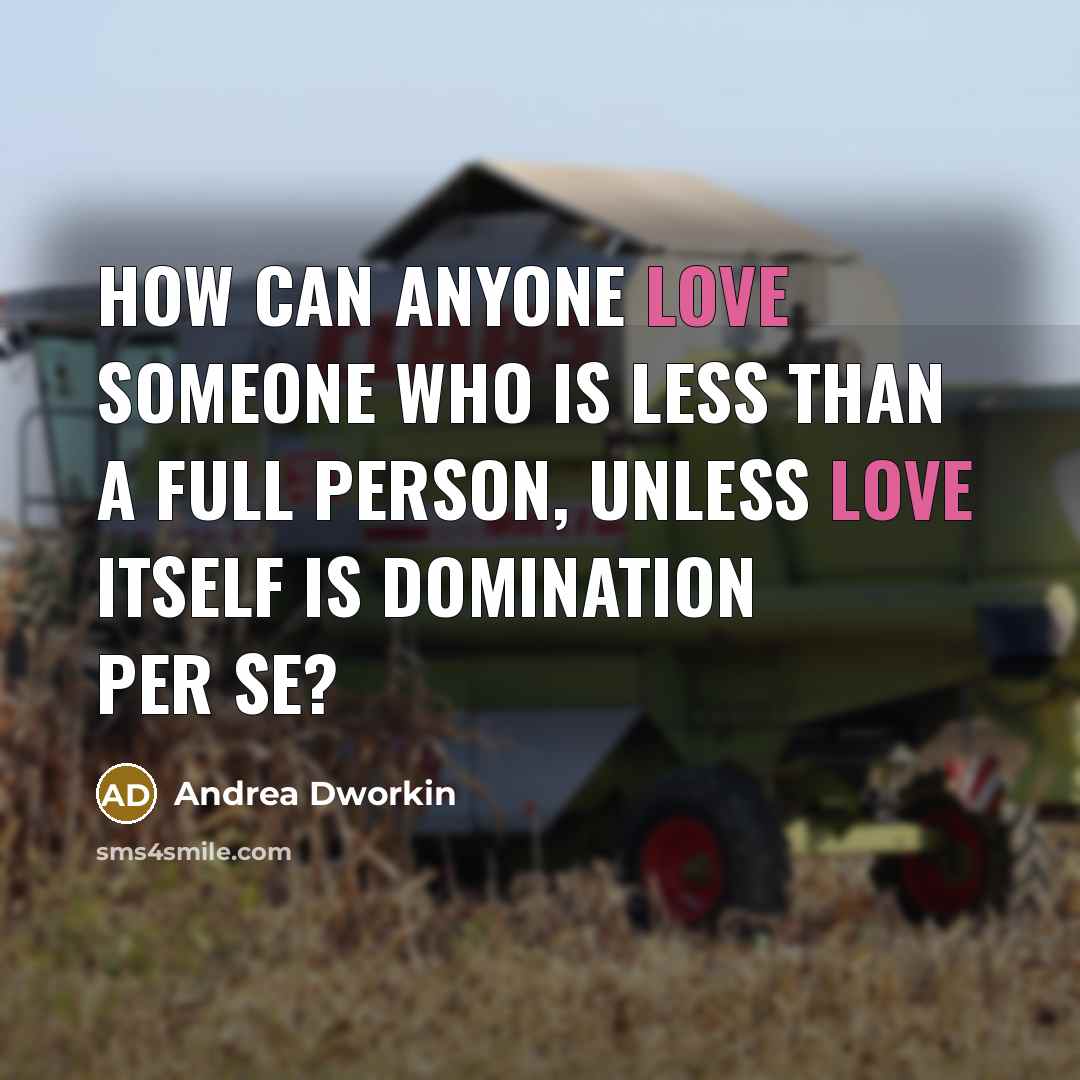 “How can anyone love someone who is less than a…” quote by Andrea Dworkin