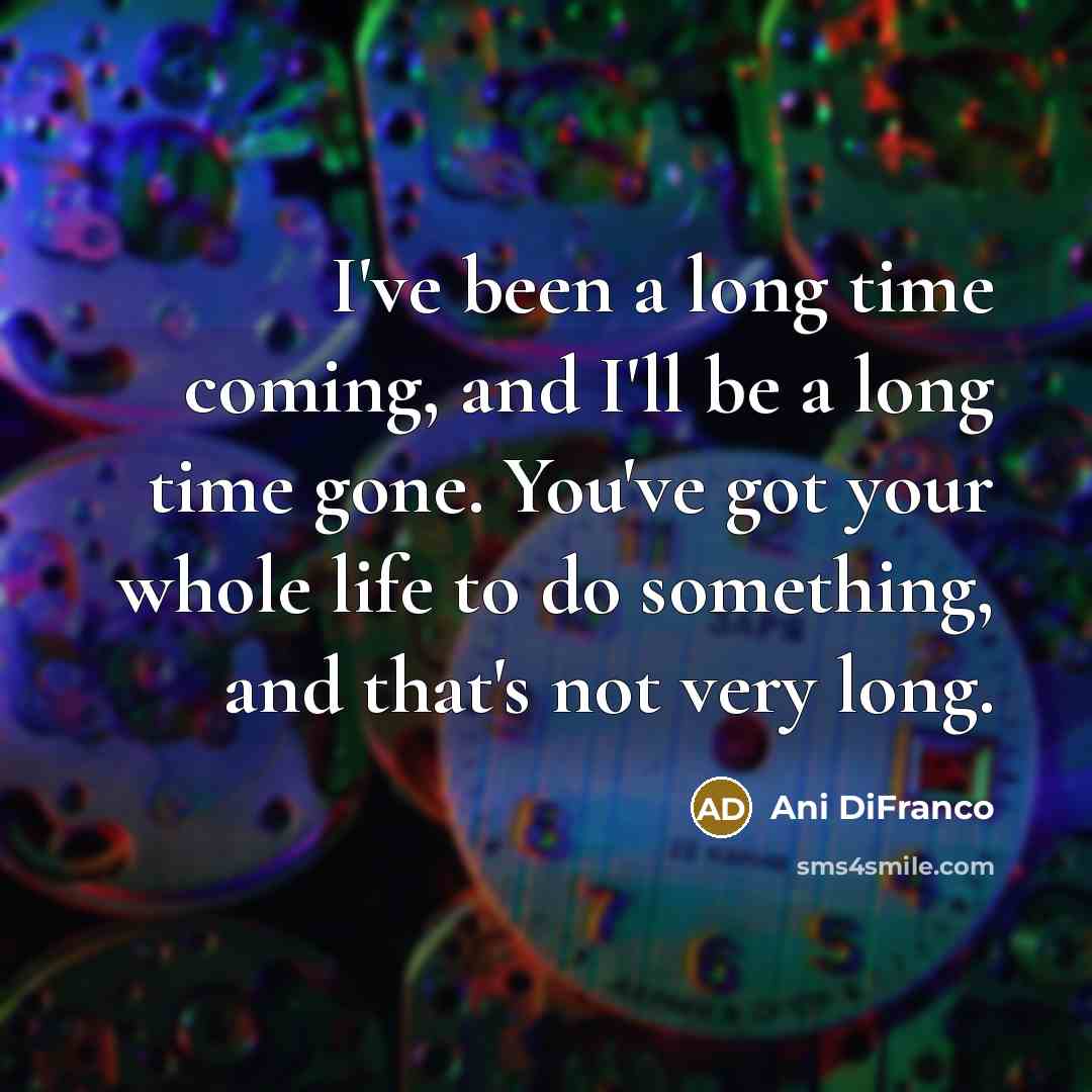 “I've been a long time coming, and I'll be a…” quote by Ani DiFranco
