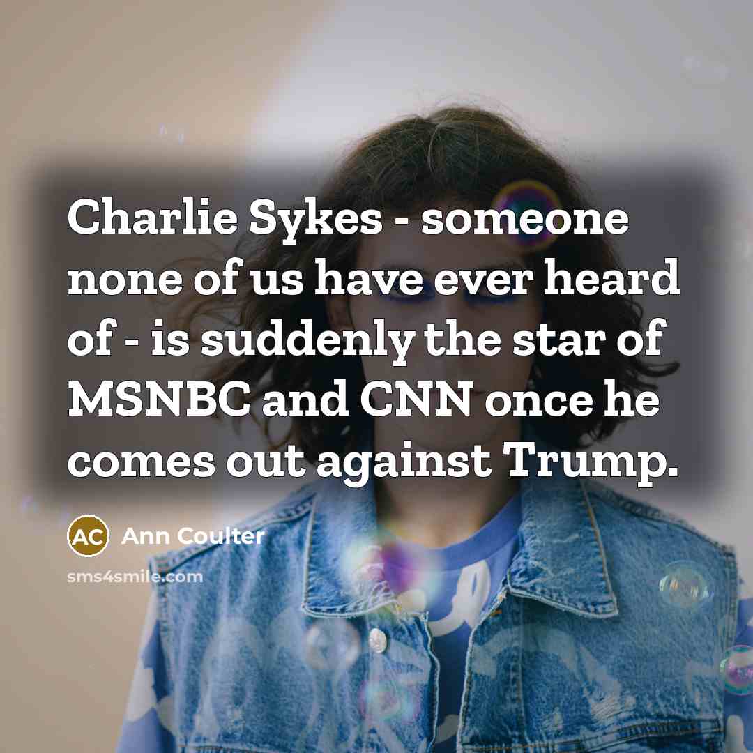 “Charlie Sykes - someone none of us have ever heard…” quote by Ann Coulter
