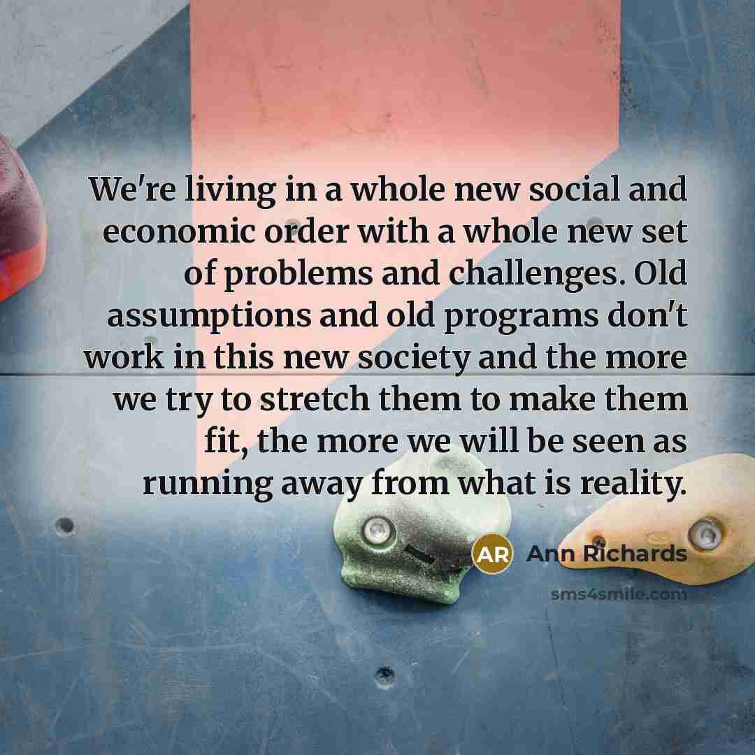“We're living in a whole new social and economic order…” quote by Ann Richards
