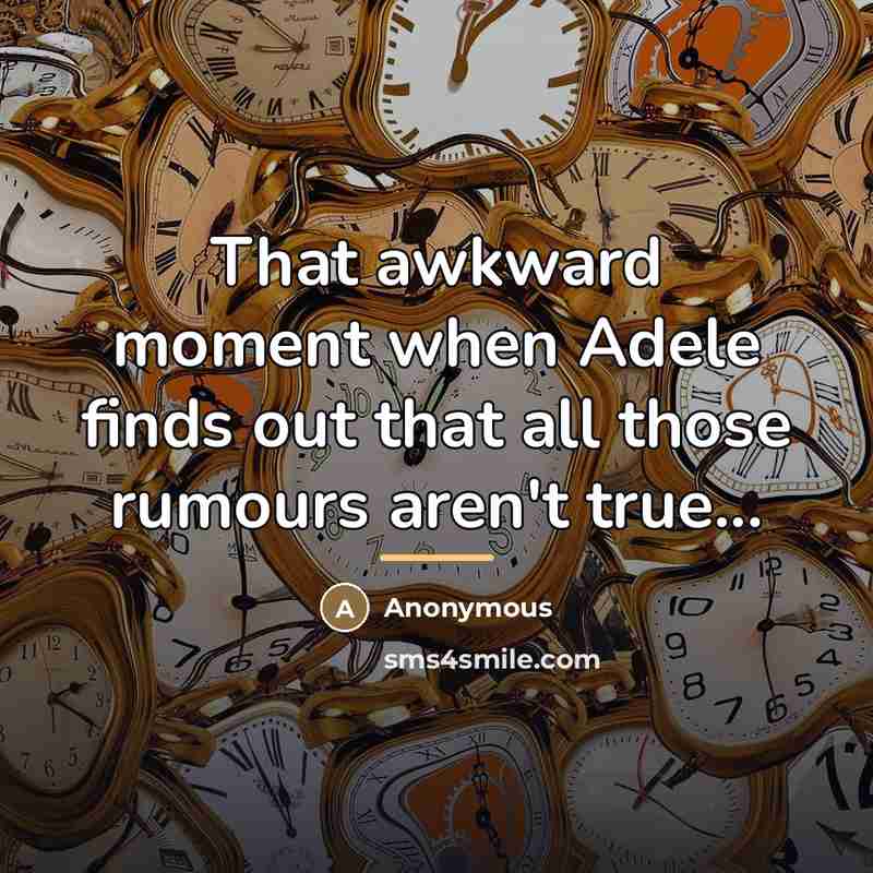 “That awkward moment when Adele finds out that all those…” quote by Anonymous
