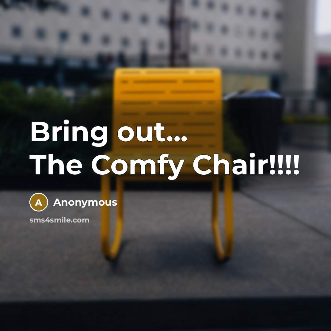 “Bring out... The Comfy Chair!!!!” quote by Anonymous
