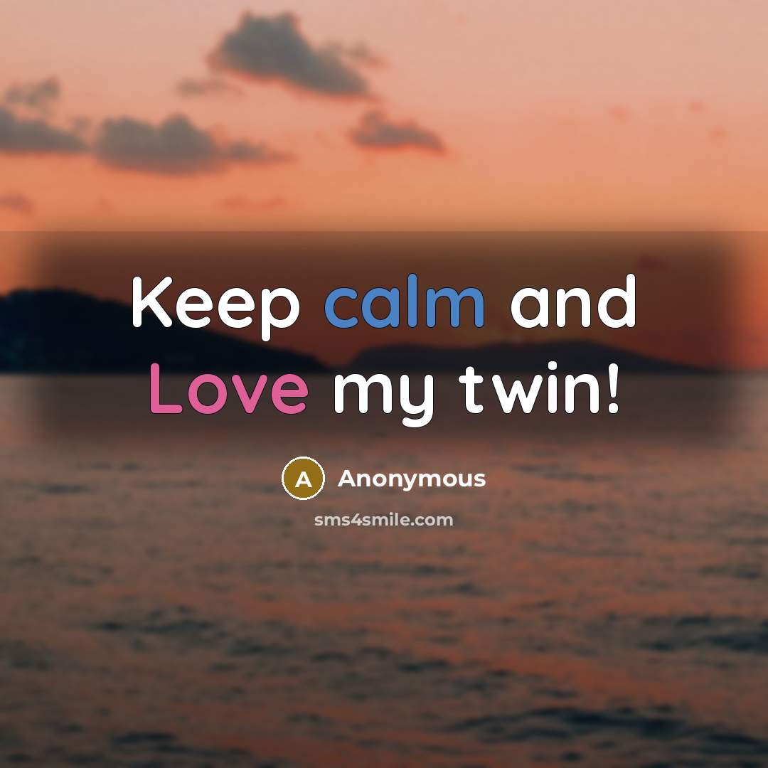 “Keep calm and Love my twin!” quote by Anonymous