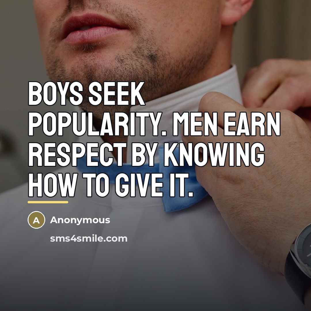 “Boys seek popularity. Men earn respect by knowing how to…” quote by Anonymous
