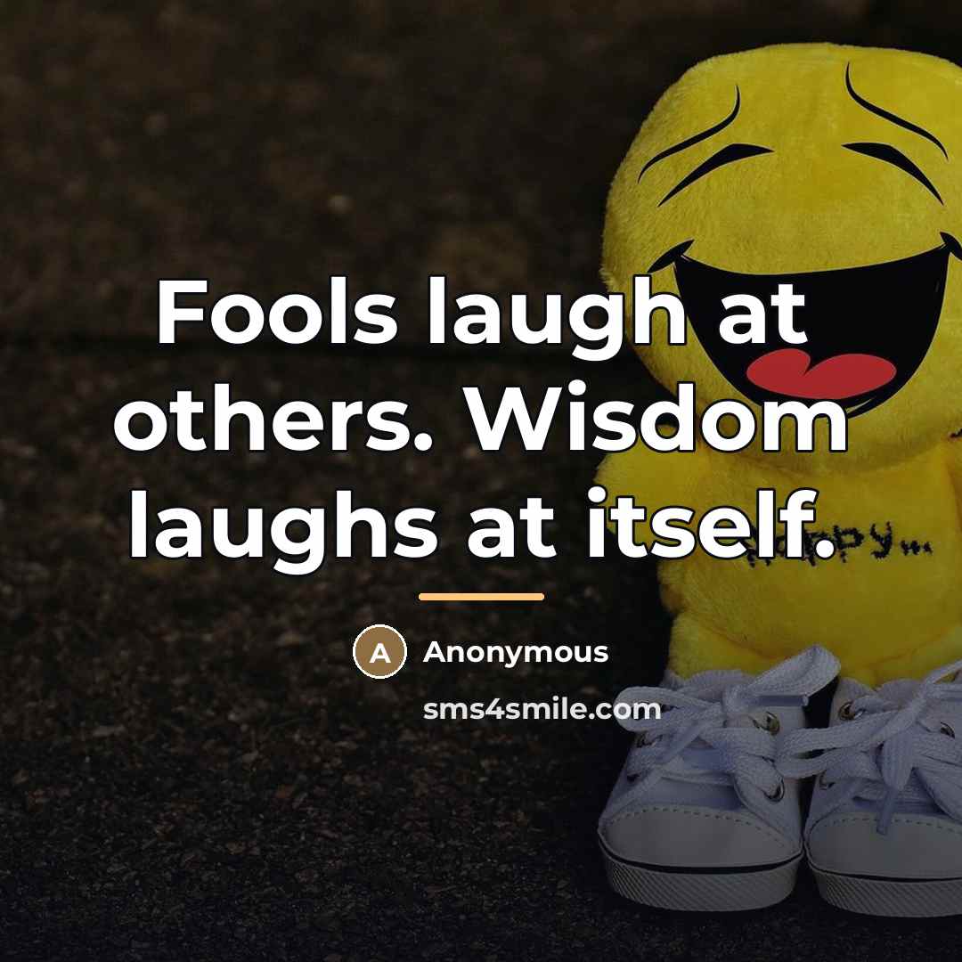 “Fools laugh at others. Wisdom laughs at itself.…” quote by Anonymous