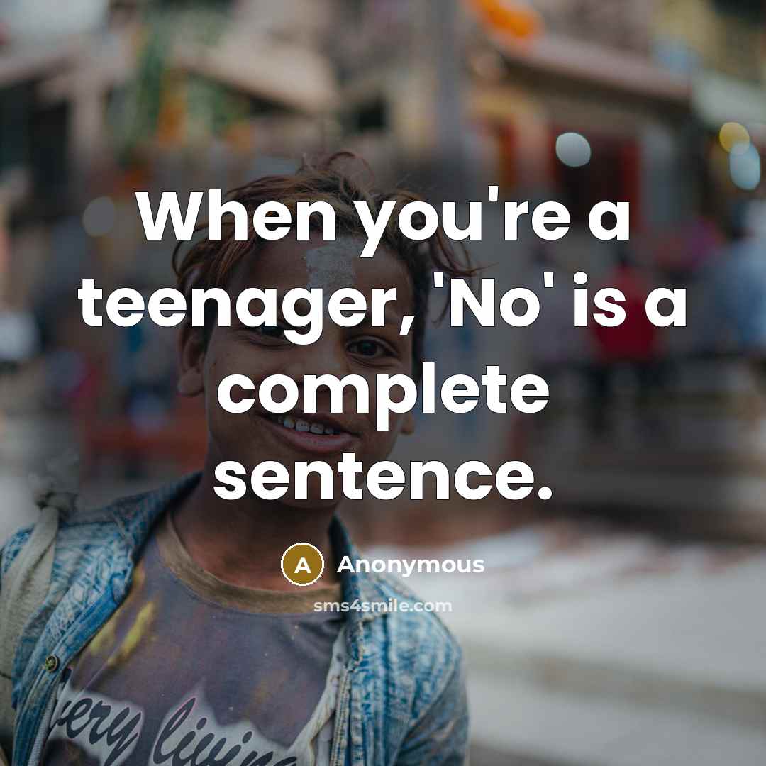 “When you're a teenager, 'No' is a complete sentence.…” quote by Anonymous
