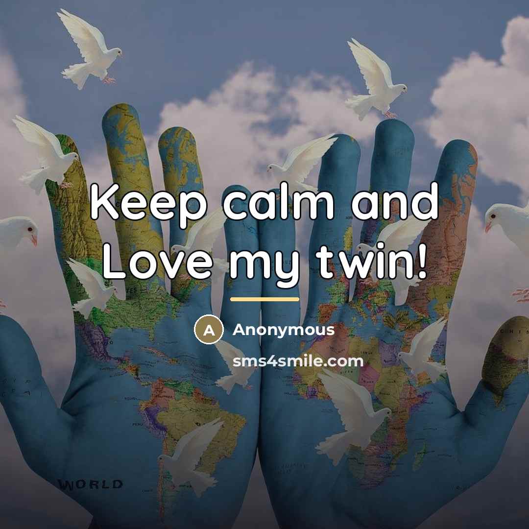 “Keep calm and Love my twin!…” quote by Anonymous