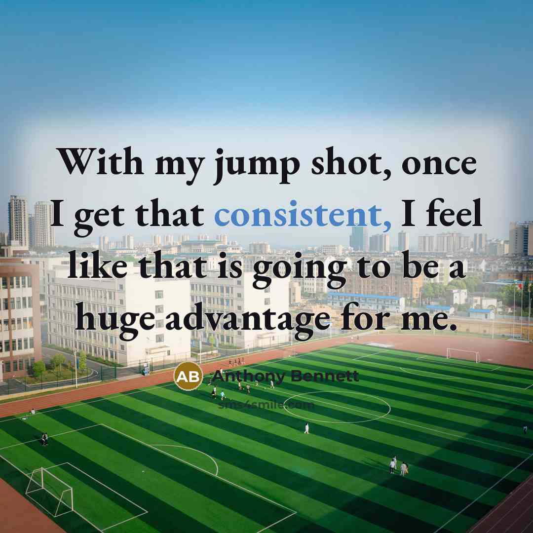 “With my jump shot, once I get that consistent, I…” quote by Anthony Bennett