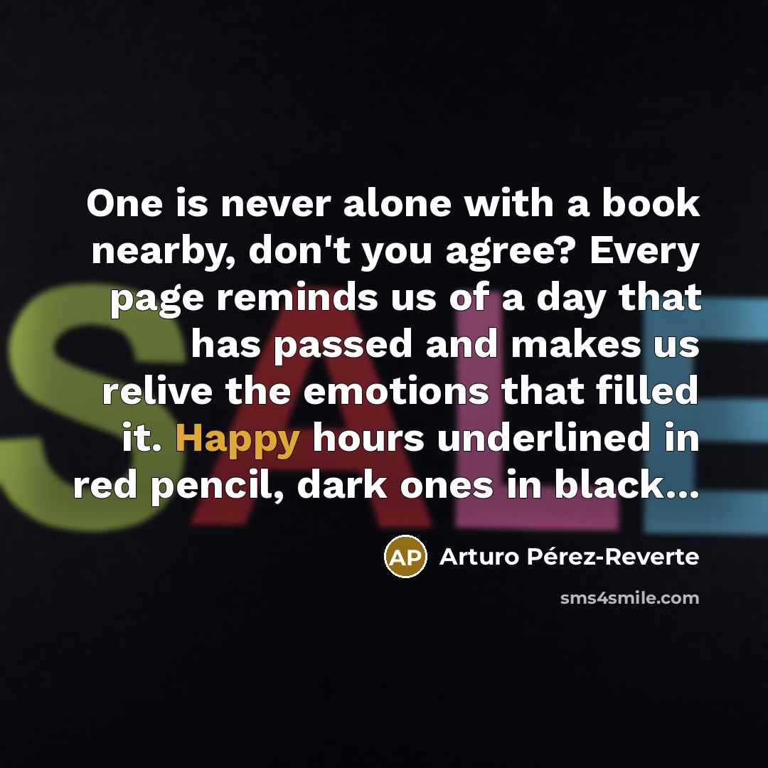 “One is never alone with a book nearby, don't you…” quote by Arturo Pérez-Reverte