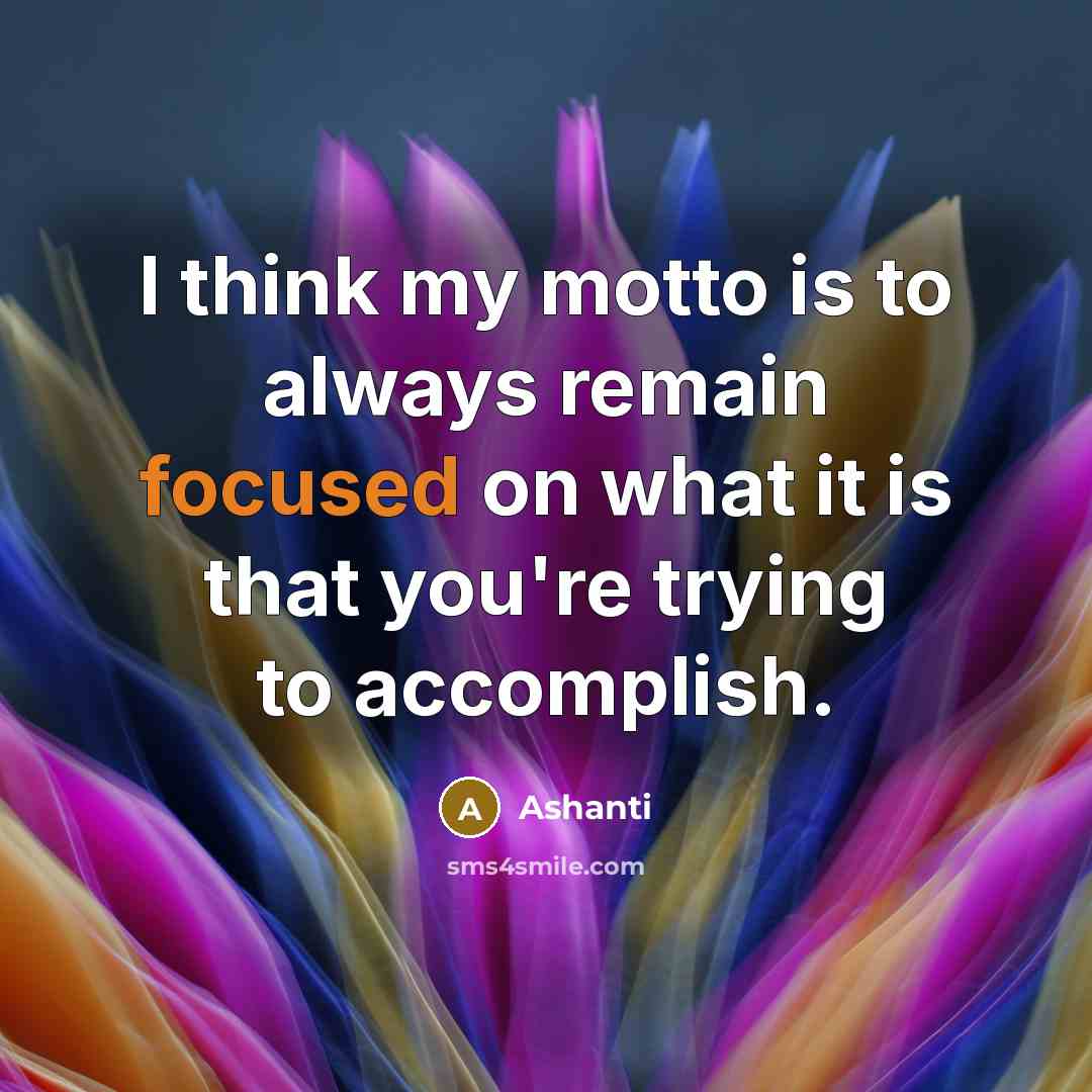 “I think my motto is to always remain focused on…” quote by Ashanti