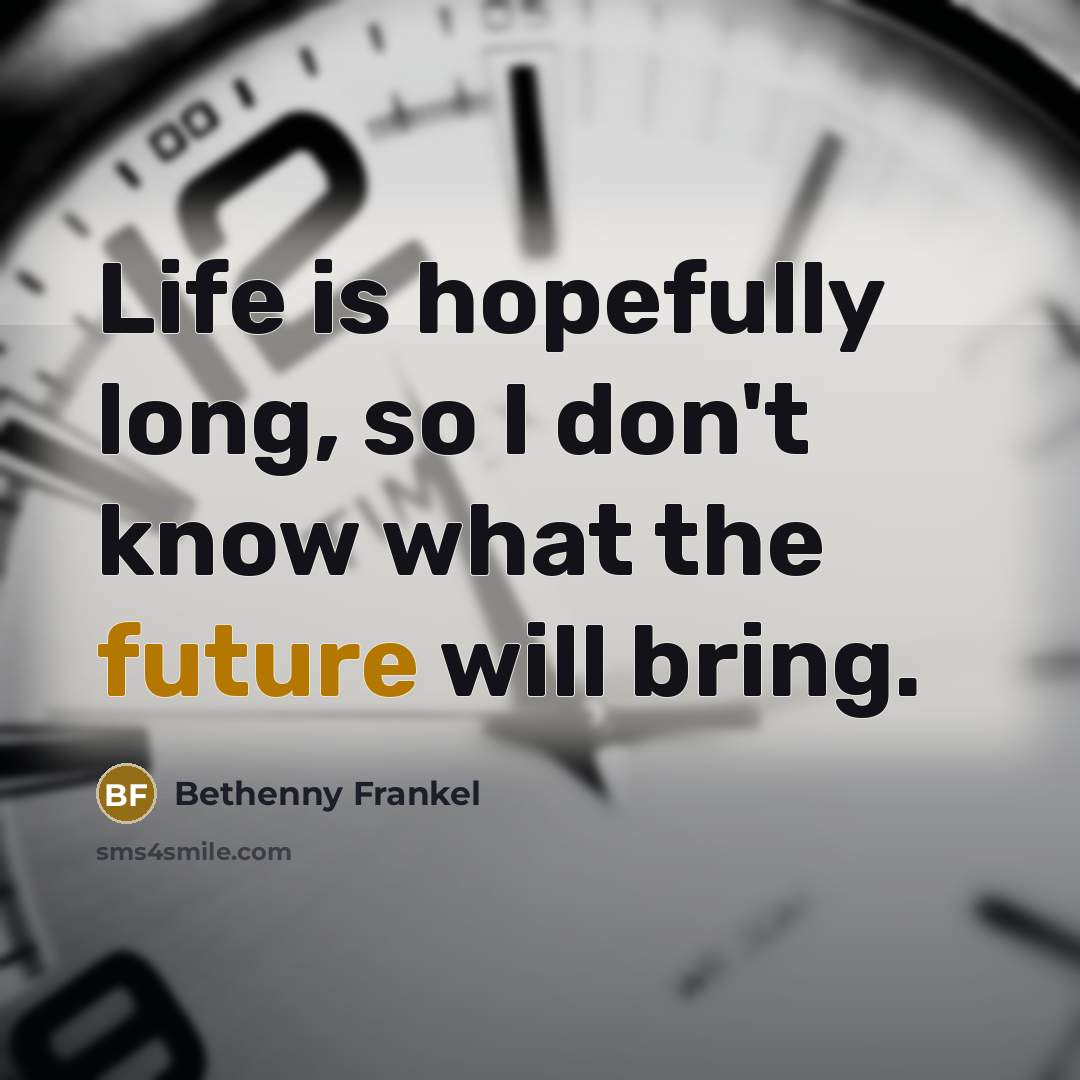 “Life is hopefully long, so I don't know what the…” quote by Bethenny Frankel