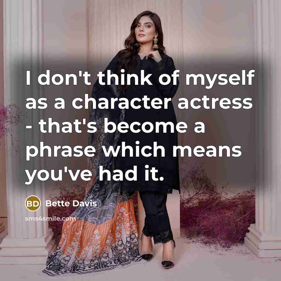 “I don't think of myself as a character actress -…” quote by Bette Davis