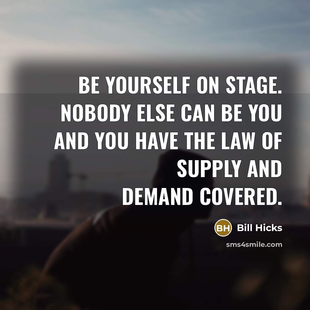 “Be yourself on stage. Nobody else can be you and…” quote by Bill Hicks