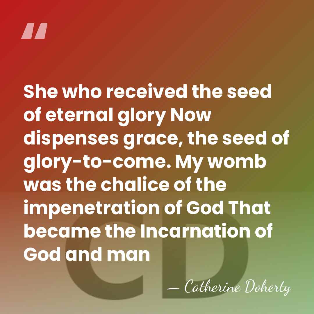 She who received the seed of eternal glory Now dispenses grace, the&hellip; - Catherine Doherty