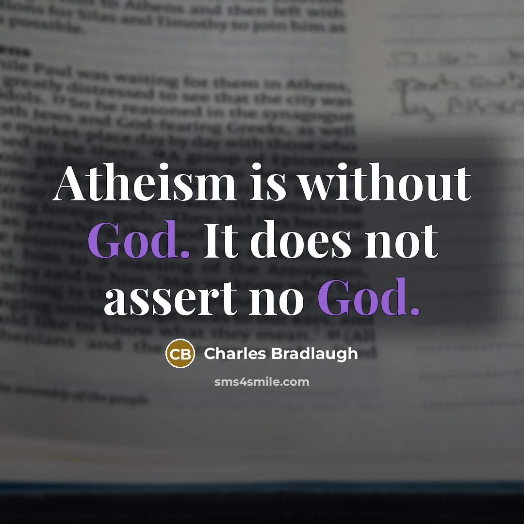 “Atheism is without God. It does not assert no God.…” quote by Charles Bradlaugh