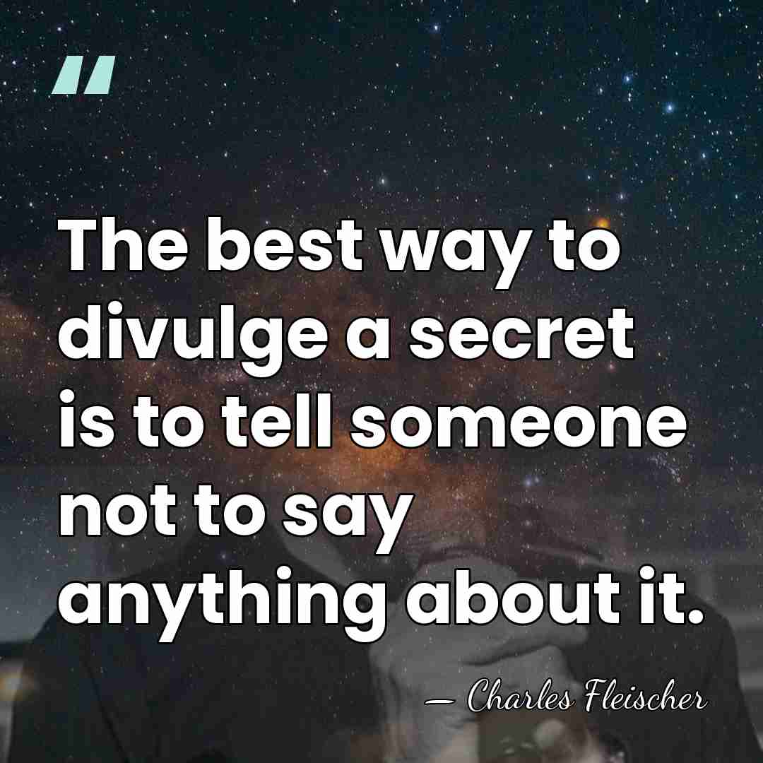 The best way to divulge a secret is to tell someone not&hellip; - Charles Fleischer