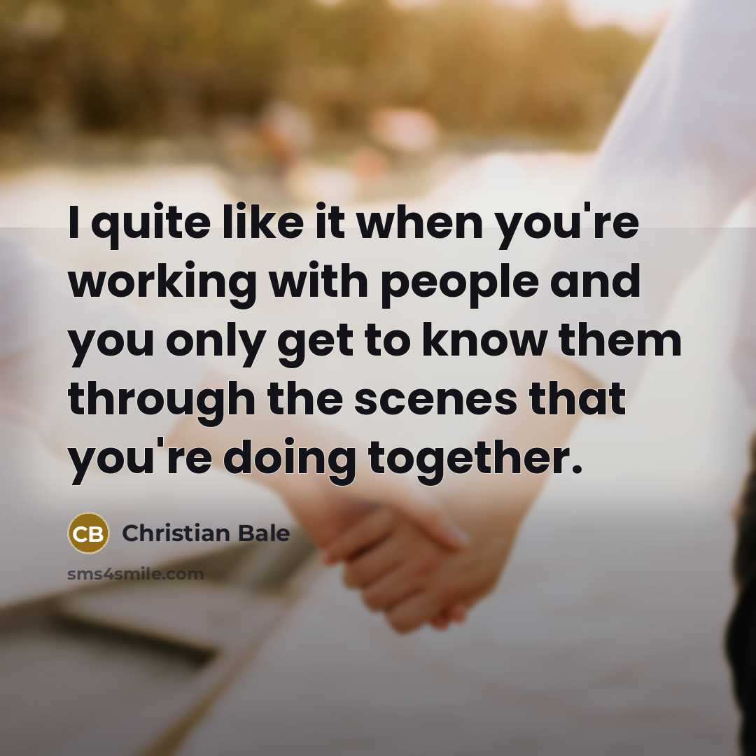 “I quite like it when you're working with people and…” quote by Christian Bale