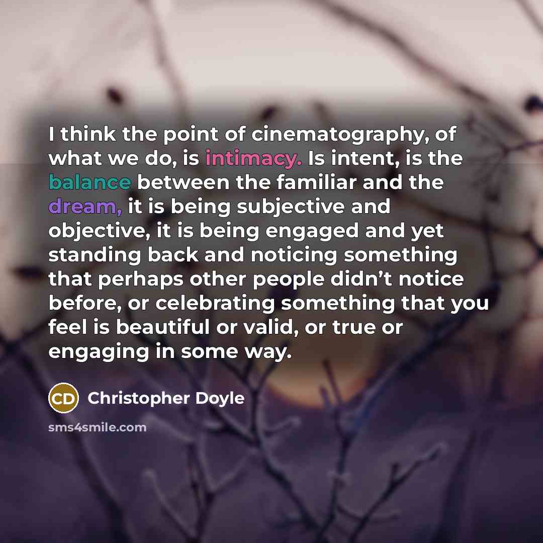 “I think the point of cinematography, of what we do,…” quote by Christopher Doyle