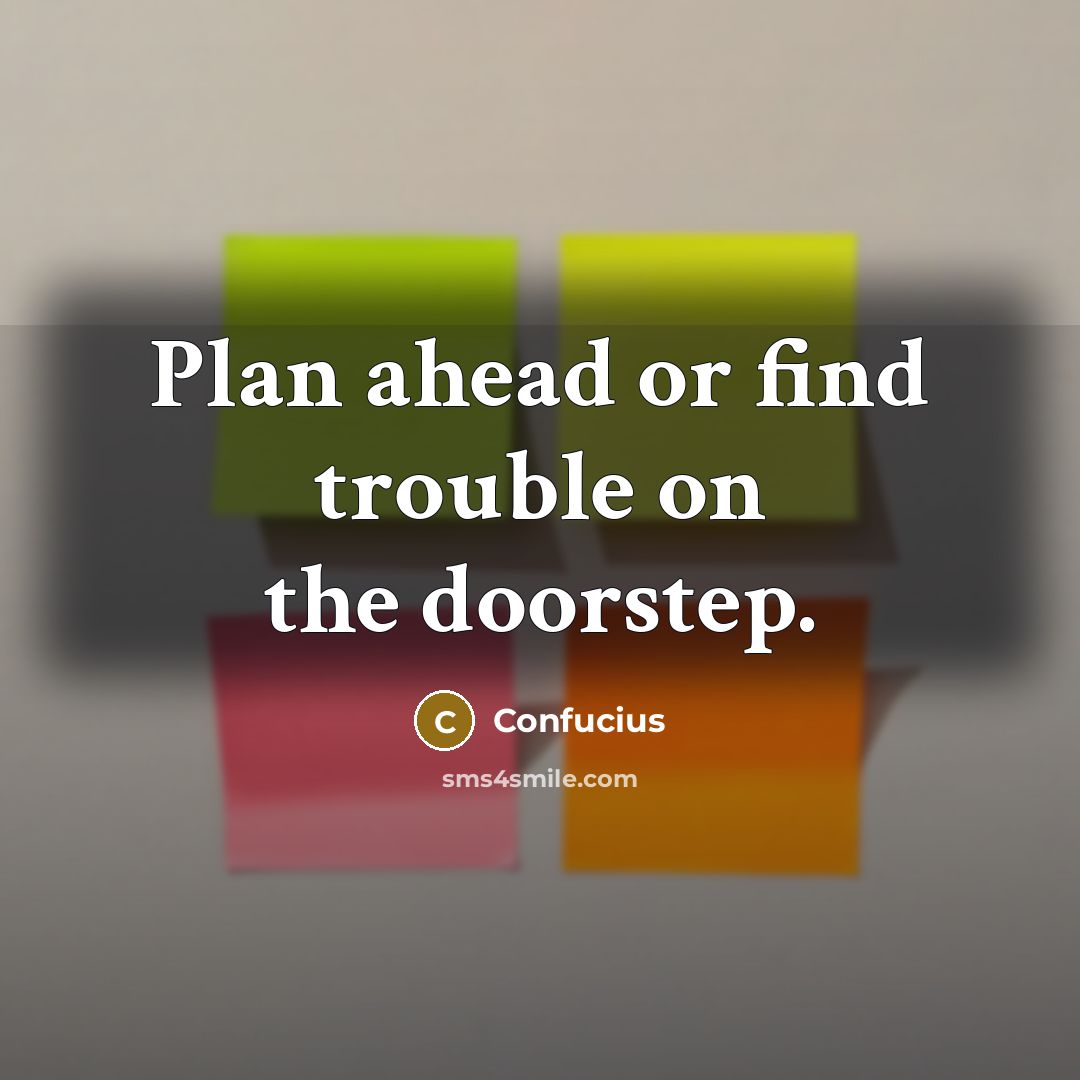 “Plan ahead or find trouble on the doorstep.…” quote by Confucius