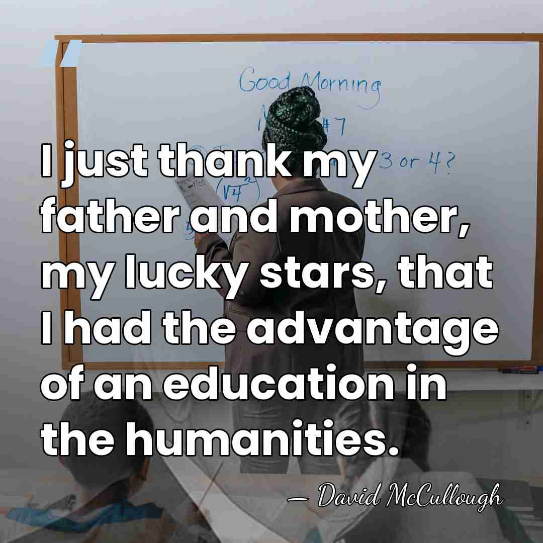 I just thank my father and mother, my lucky stars, that I&hellip; - David McCullough