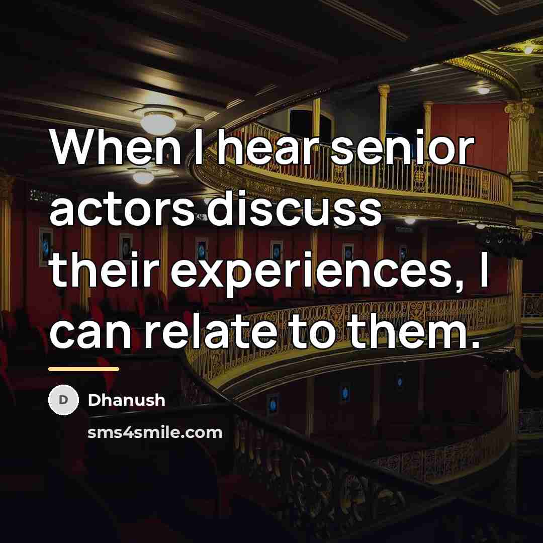 “When I hear senior actors discuss their experiences, I can…” quote by Dhanush