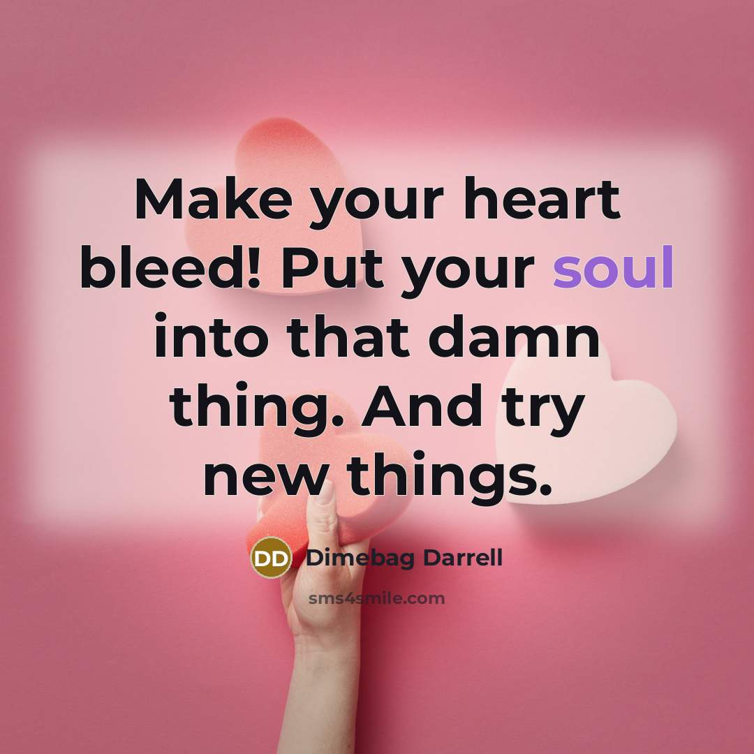 “Make your heart bleed! Put your soul into that damn…” quote by Dimebag Darrell