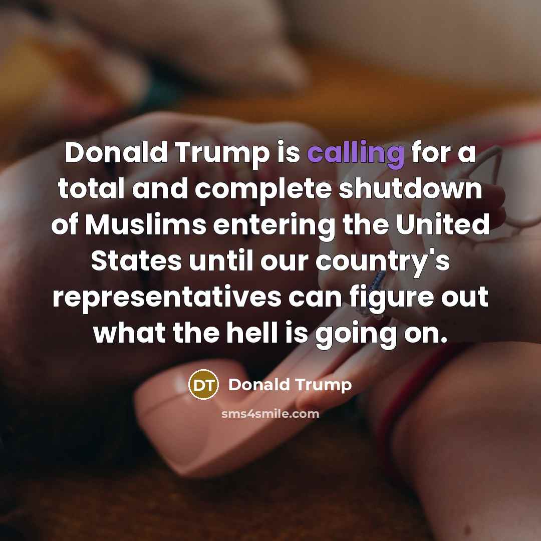 “Donald Trump is calling for a total and complete shutdown…” quote by Donald Trump
