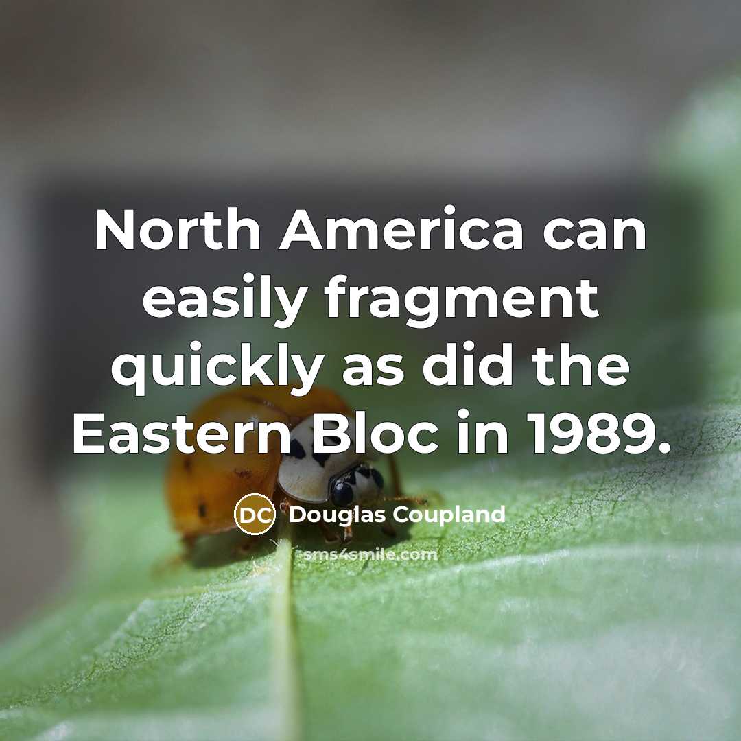 “North America can easily fragment quickly as did the Eastern…” quote by Douglas Coupland
