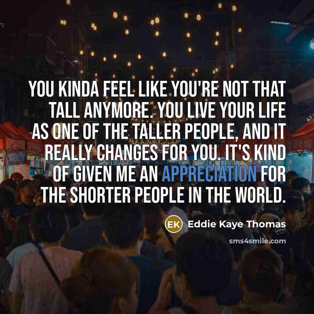 “You kinda feel like you're not that tall anymore. You…” quote by Eddie Kaye Thomas
