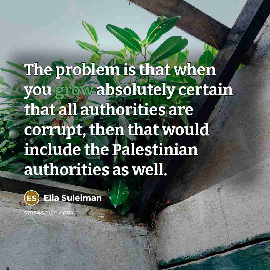 “The problem is that when you grow absolutely certain that…” quote by Elia Suleiman
