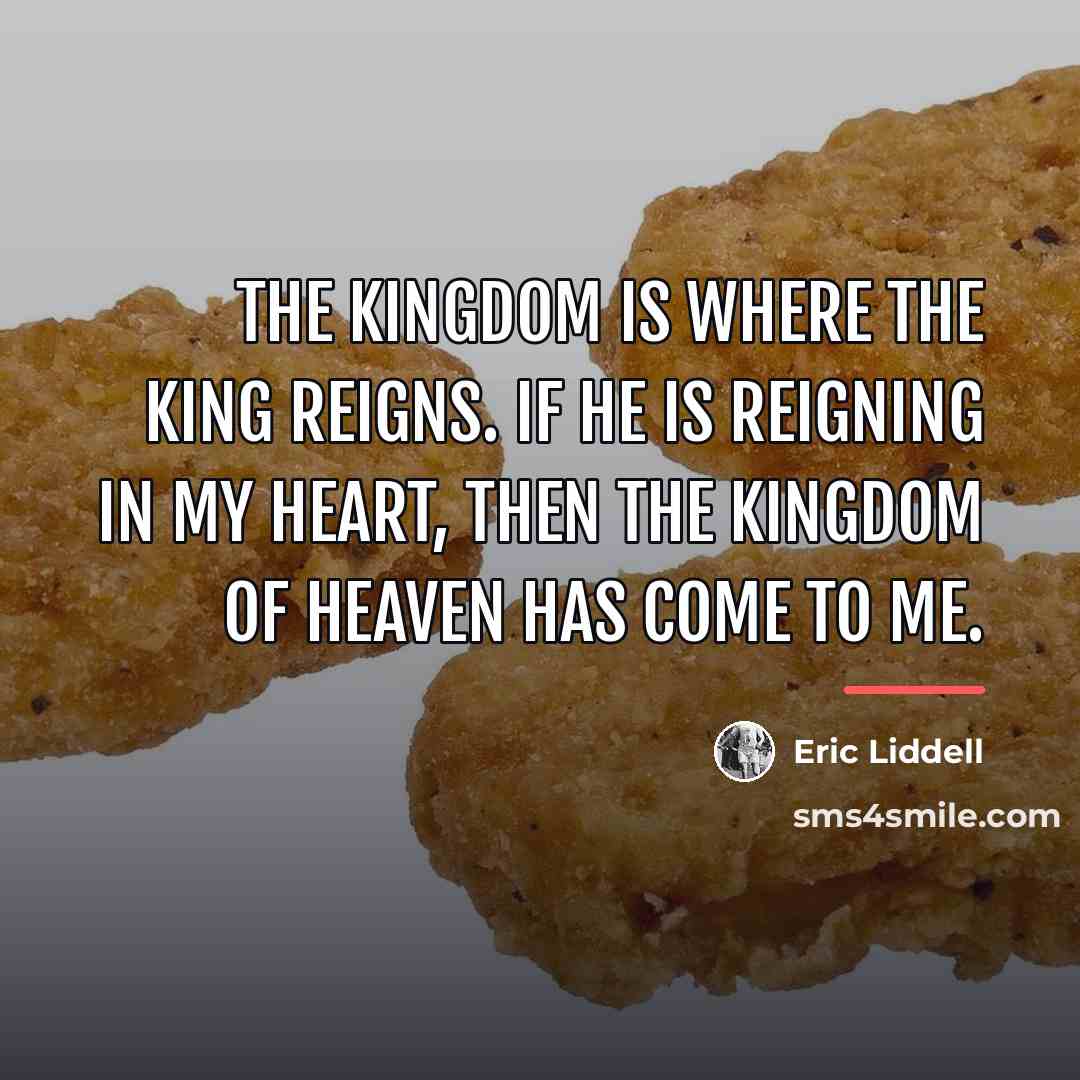 “The kingdom is where the King reigns. If He is…” quote by Eric Liddell